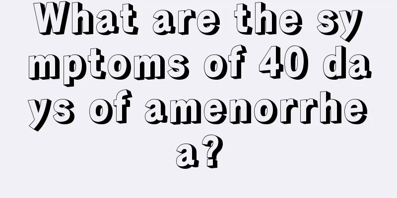 What are the symptoms of 40 days of amenorrhea?