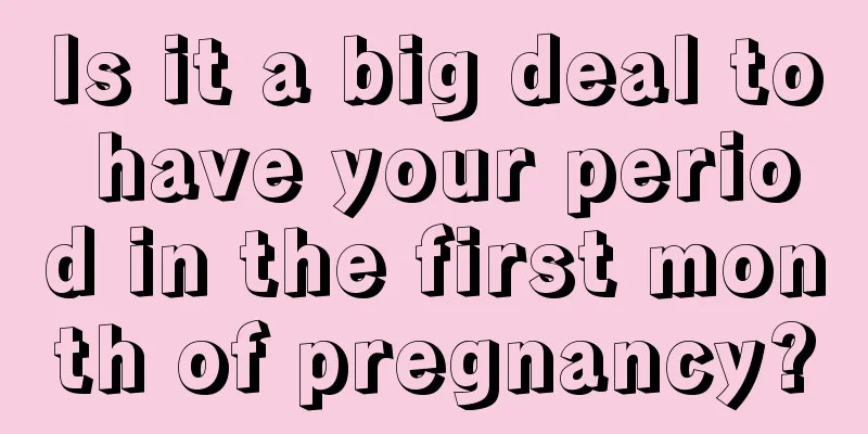 Is it a big deal to have your period in the first month of pregnancy?