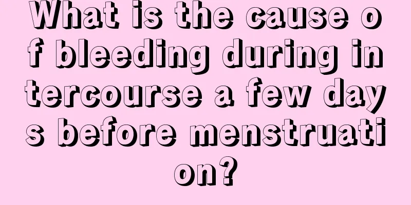 What is the cause of bleeding during intercourse a few days before menstruation?