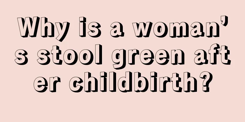 Why is a woman’s stool green after childbirth?