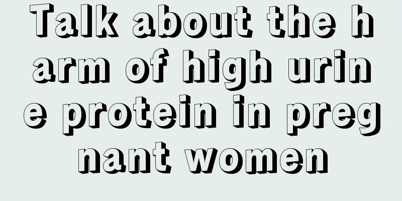 Talk about the harm of high urine protein in pregnant women