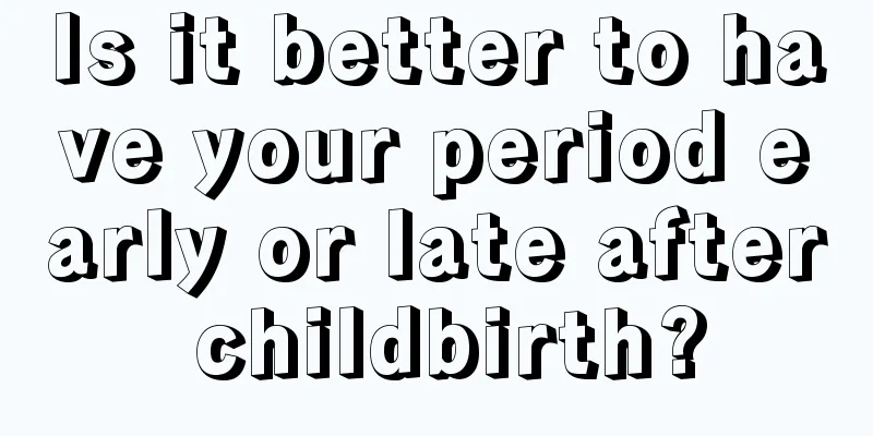 Is it better to have your period early or late after childbirth?