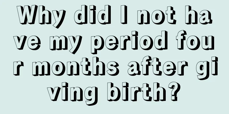 Why did I not have my period four months after giving birth?