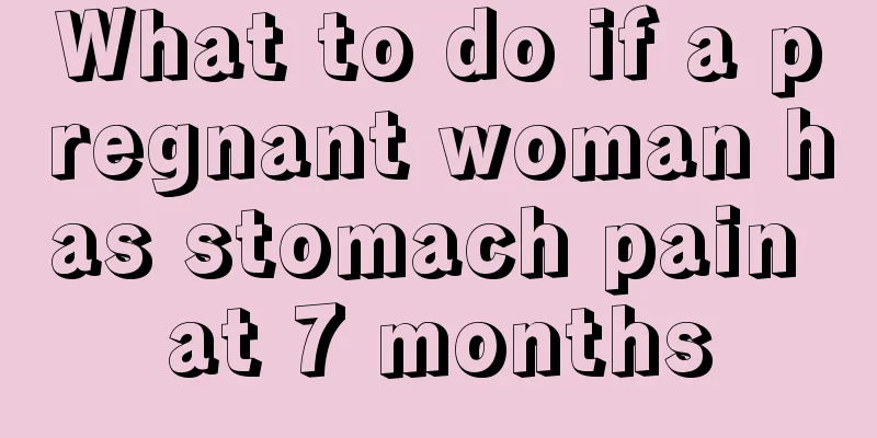 What to do if a pregnant woman has stomach pain at 7 months