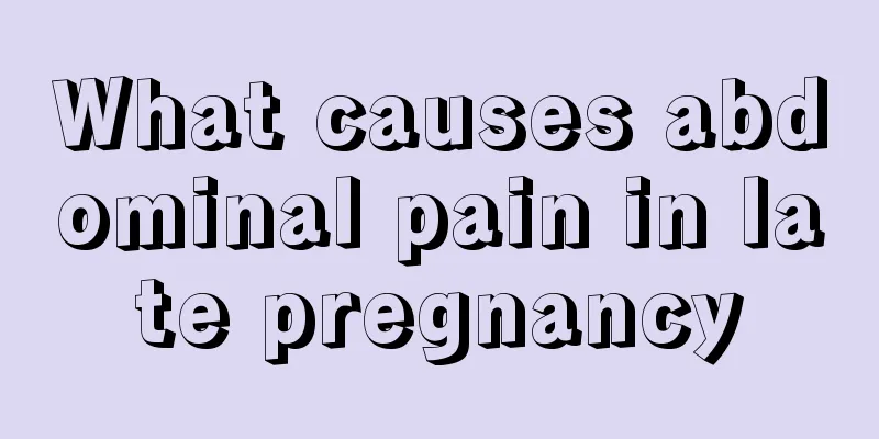 What causes abdominal pain in late pregnancy