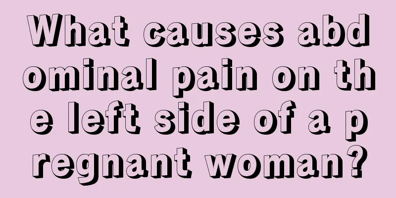 What causes abdominal pain on the left side of a pregnant woman?