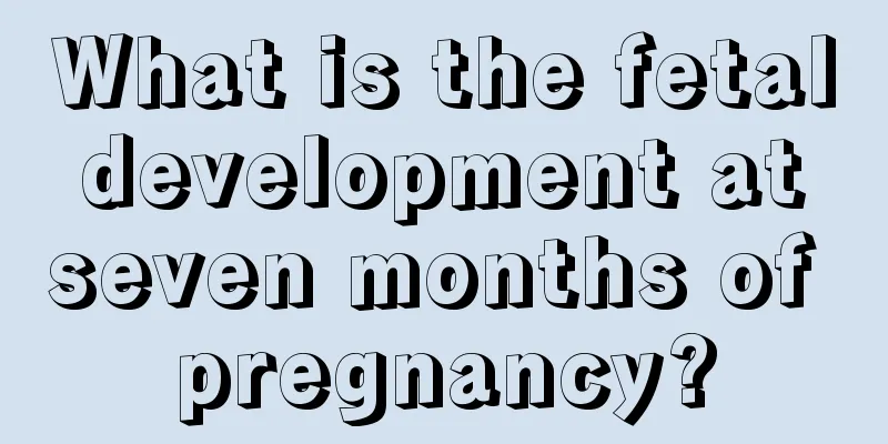 What is the fetal development at seven months of pregnancy?