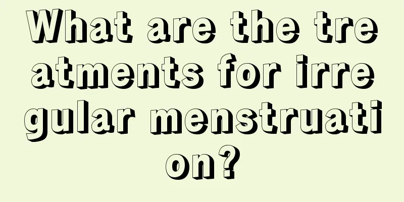 What are the treatments for irregular menstruation?