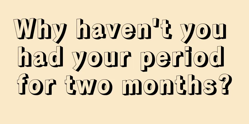 Why haven't you had your period for two months?