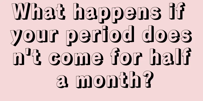 What happens if your period doesn't come for half a month?