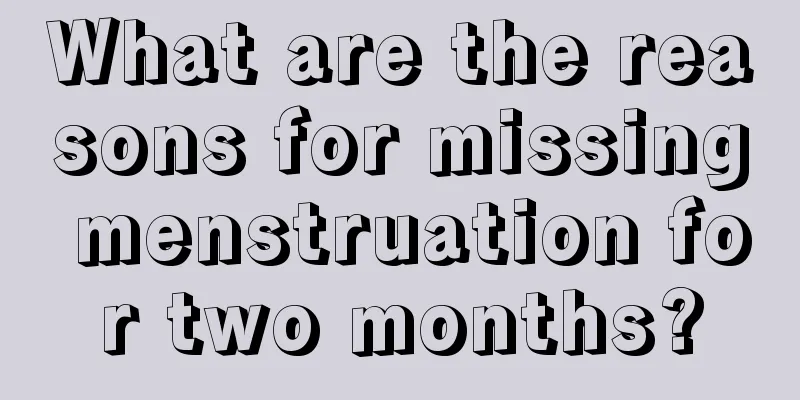 What are the reasons for missing menstruation for two months?