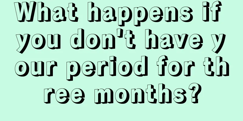 What happens if you don't have your period for three months?