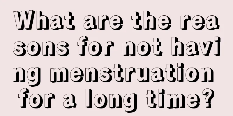 What are the reasons for not having menstruation for a long time?