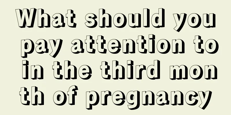 What should you pay attention to in the third month of pregnancy