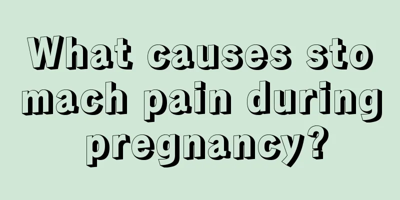 What causes stomach pain during pregnancy?