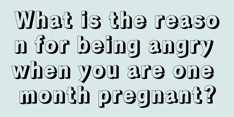 What is the reason for being angry when you are one month pregnant?