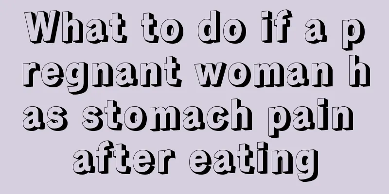 What to do if a pregnant woman has stomach pain after eating