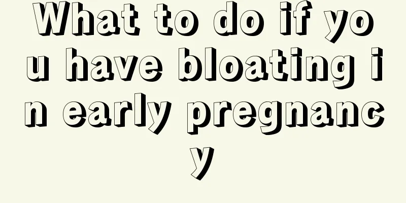 What to do if you have bloating in early pregnancy