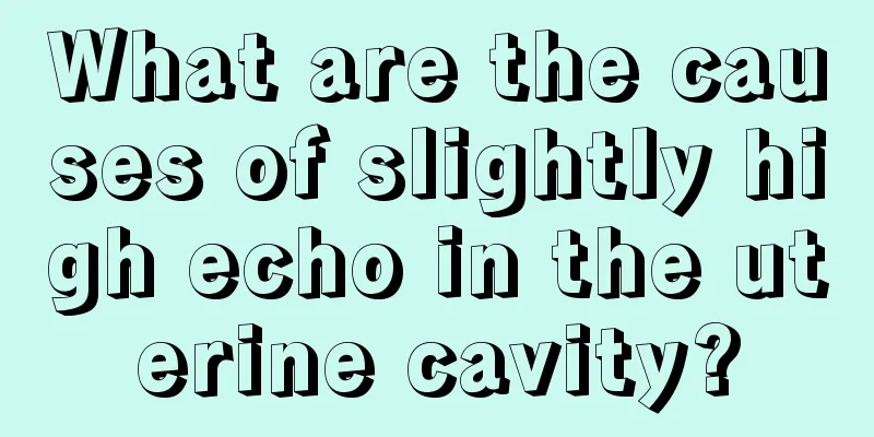 What are the causes of slightly high echo in the uterine cavity?