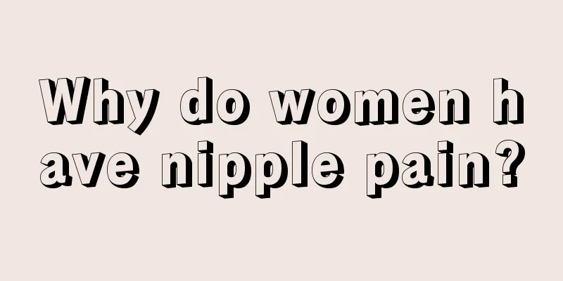 Why do women have nipple pain?