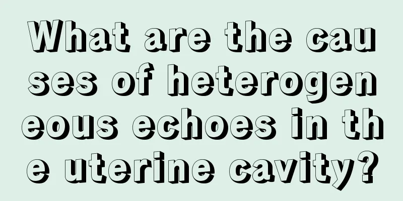 What are the causes of heterogeneous echoes in the uterine cavity?