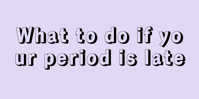 What to do if your period is late