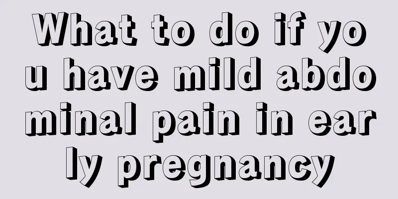 What to do if you have mild abdominal pain in early pregnancy