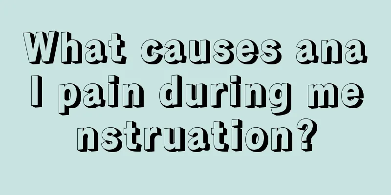 What causes anal pain during menstruation?