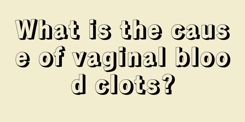 What is the cause of vaginal blood clots?