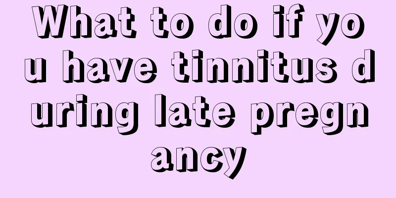 What to do if you have tinnitus during late pregnancy