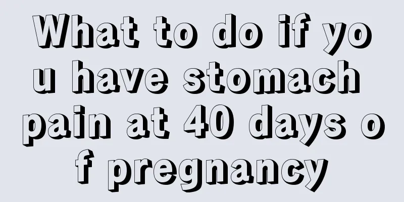 What to do if you have stomach pain at 40 days of pregnancy