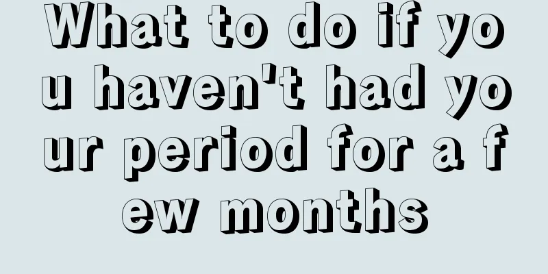 What to do if you haven't had your period for a few months