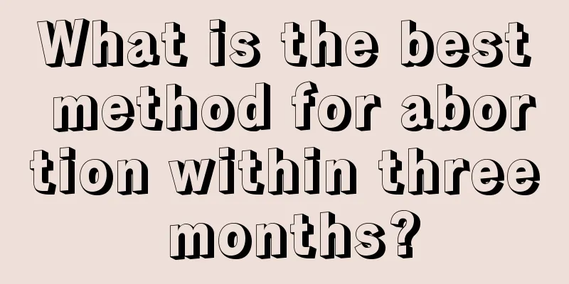 What is the best method for abortion within three months?