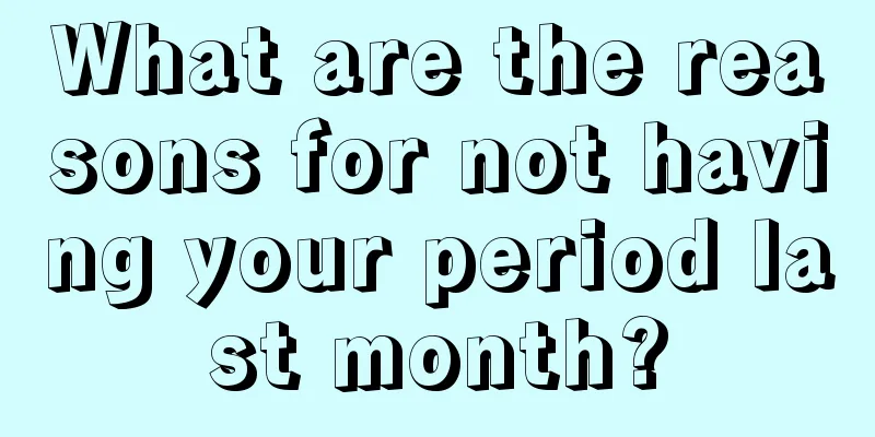 What are the reasons for not having your period last month?