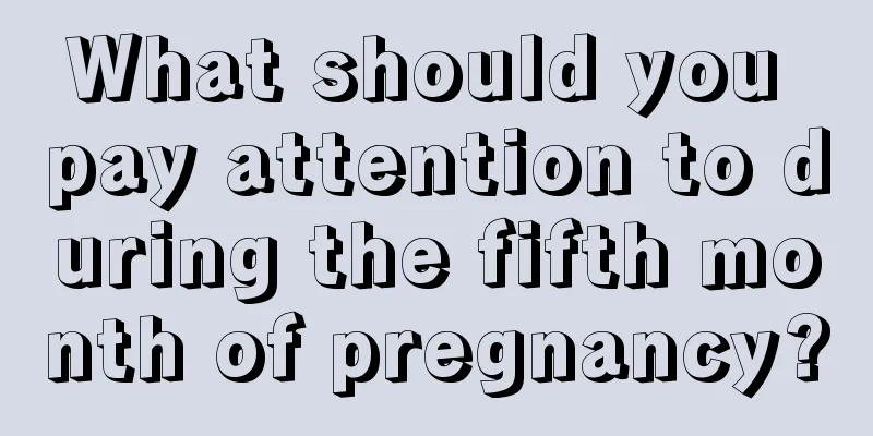 What should you pay attention to during the fifth month of pregnancy?