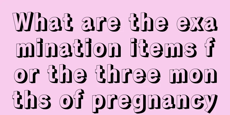 What are the examination items for the three months of pregnancy