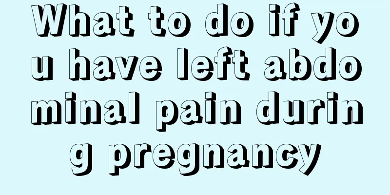 What to do if you have left abdominal pain during pregnancy