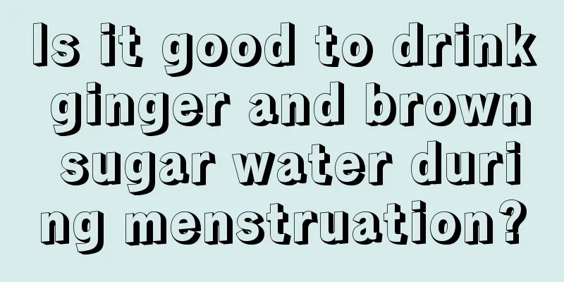 Is it good to drink ginger and brown sugar water during menstruation?