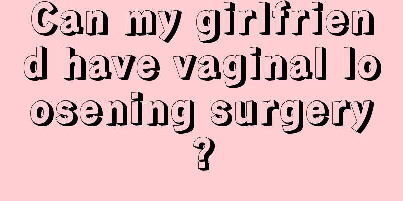 Can my girlfriend have vaginal loosening surgery?