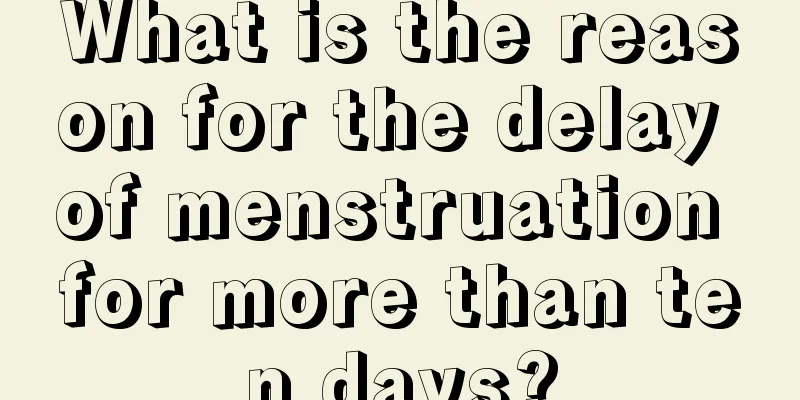 What is the reason for the delay of menstruation for more than ten days?