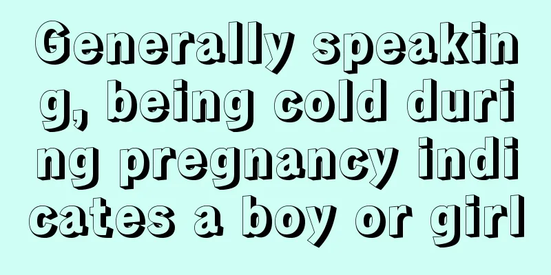 Generally speaking, being cold during pregnancy indicates a boy or girl