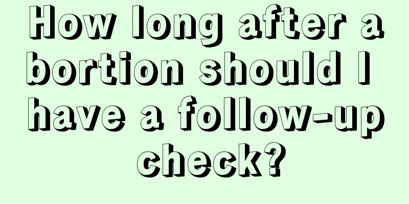 How long after abortion should I have a follow-up check?