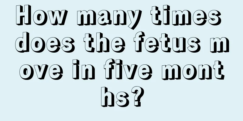 How many times does the fetus move in five months?