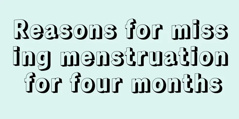 Reasons for missing menstruation for four months