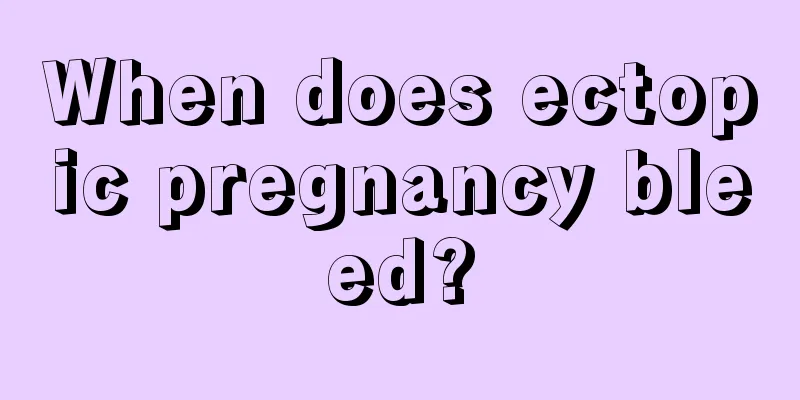 When does ectopic pregnancy bleed?