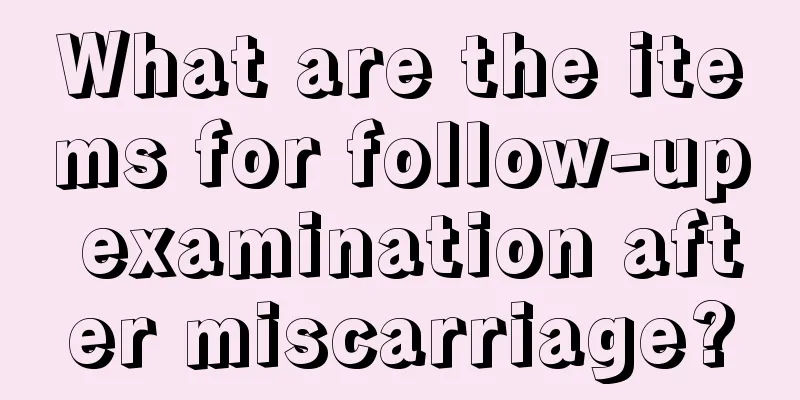 What are the items for follow-up examination after miscarriage?