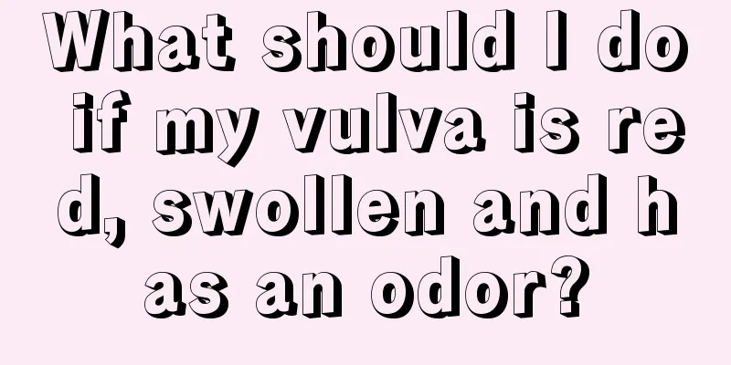 What should I do if my vulva is red, swollen and has an odor?