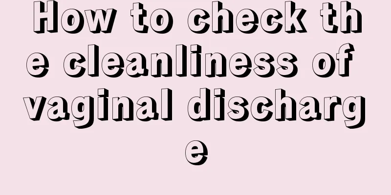 How to check the cleanliness of vaginal discharge