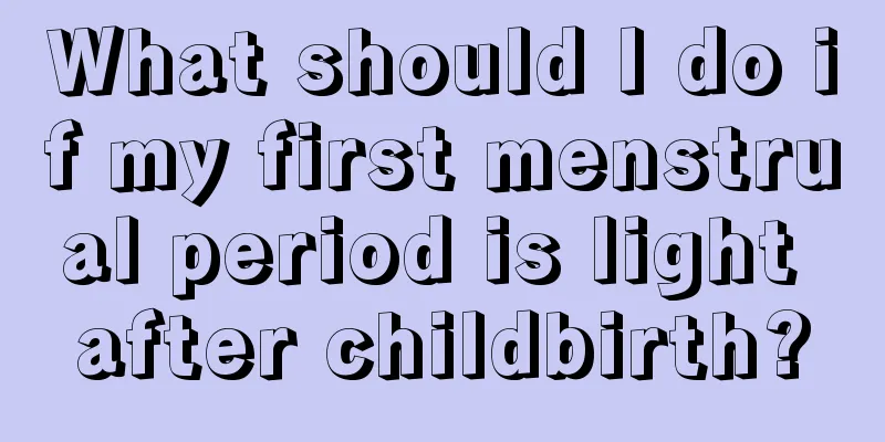 What should I do if my first menstrual period is light after childbirth?