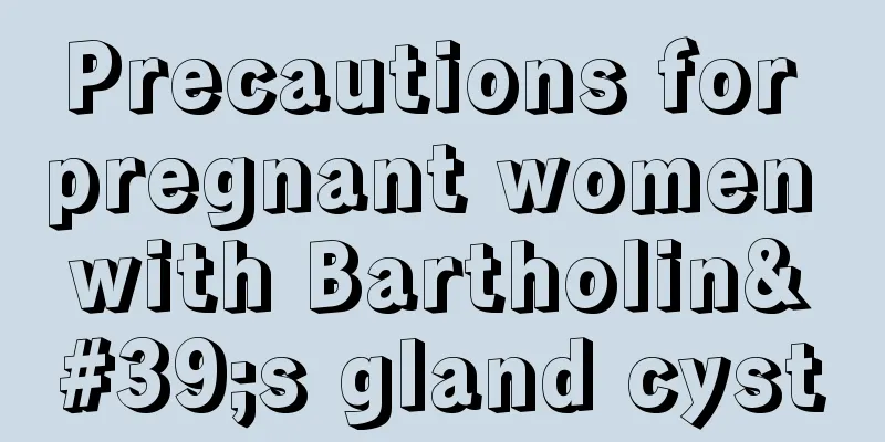 Precautions for pregnant women with Bartholin's gland cyst